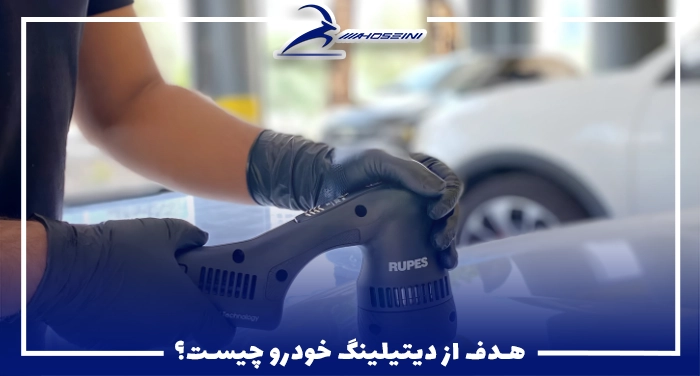 هدف از دیتیلینگ خودرو چیست؟